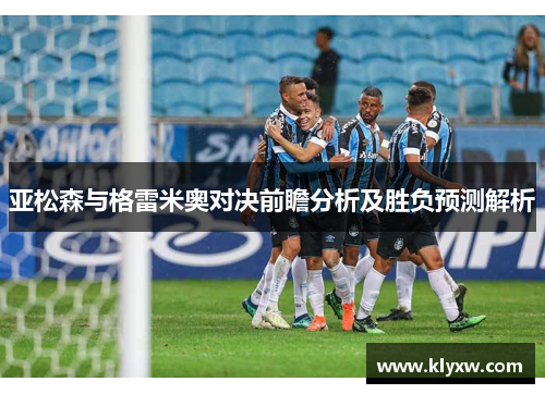 亚松森与格雷米奥对决前瞻分析及胜负预测解析